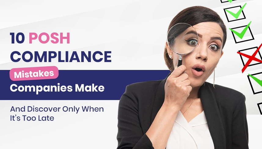 10 POSH Compliance Mistakes Companies Make And Discover Only When it’s Too Late